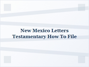 How to File New Mexico Letters Testamentary