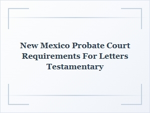 New Mexico Probate Court Letters Testamentary Requirements