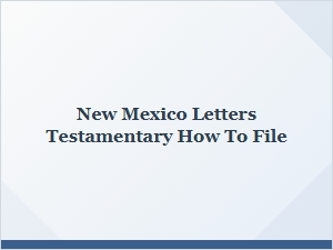 How to File New Mexico Letters Testamentary