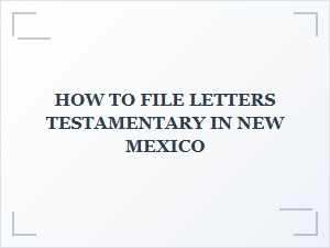 How to File Letters Testamentary in New Mexico