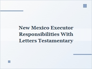 New Mexico Executor Responsibilities with Letters Testamentary