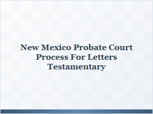 New Mexico Probate Court Process for Letters Testamentary