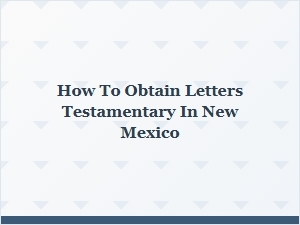 How to Obtain Letters Testamentary in New Mexico