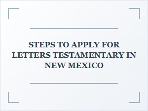Steps to Apply for Letters Testamentary in New Mexico
