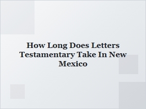 How Long Does Letters Testamentary Take in New Mexico