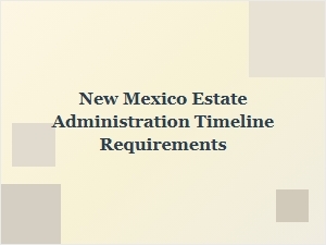 New Mexico Estate Administration Timeline Requirements